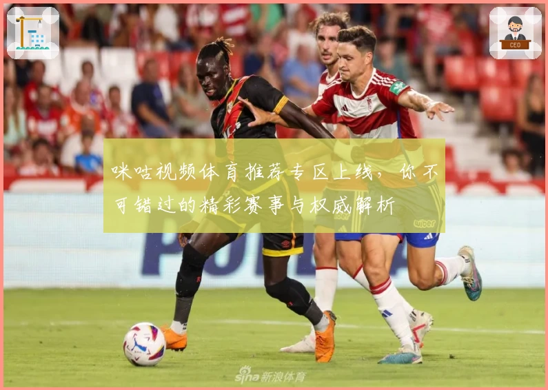 咪咕视频体育推荐专区上线，你不可错过的精彩赛事与权威解析