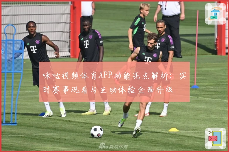 咪咕视频体育APP功能亮点解析：实时赛事观看与互动体验全面升级