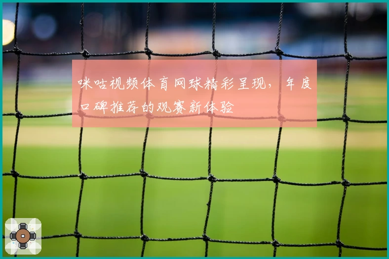 咪咕视频体育网球精彩呈现，年度口碑推荐的观赛新体验