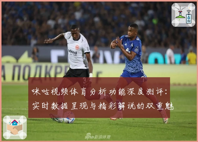 咪咕视频体育分析功能深度测评:实时数据呈现与精彩解说的双重魅力
