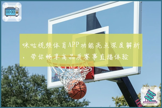 咪咕视频体育APP功能亮点深度解析，带你畅享高品质赛事直播体验