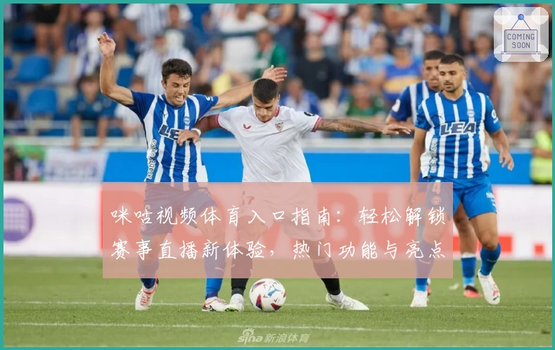 咪咕视频体育入口指南：轻松解锁赛事直播新体验，热门功能与亮点全解析