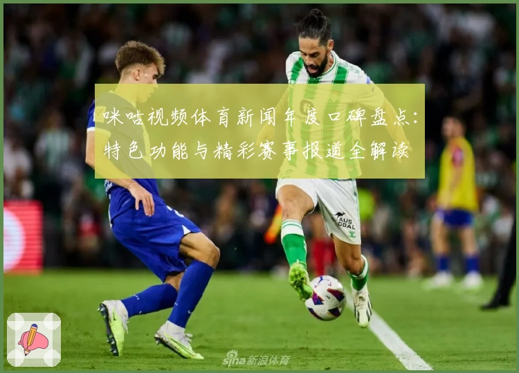 咪咕视频体育新闻年度口碑盘点：特色功能与精彩赛事报道全解读