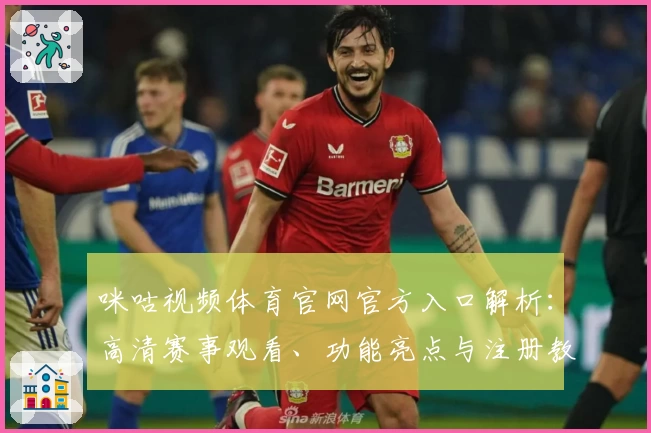 咪咕视频体育官网官方入口解析：高清赛事观看、功能亮点与注册教程详解