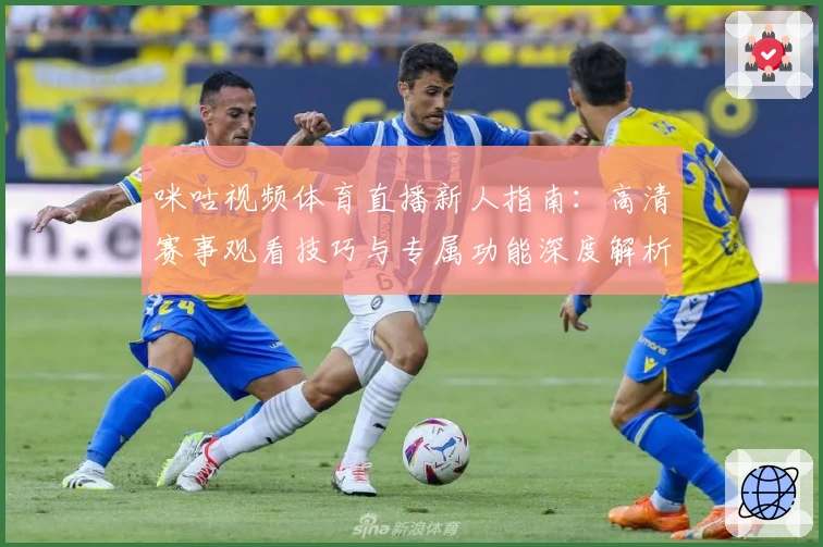 咪咕视频体育直播新人指南：高清赛事观看技巧与专属功能深度解析